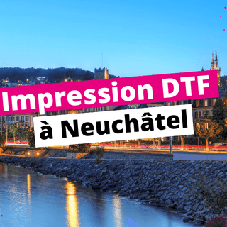 Impression DTF Neuchâtel